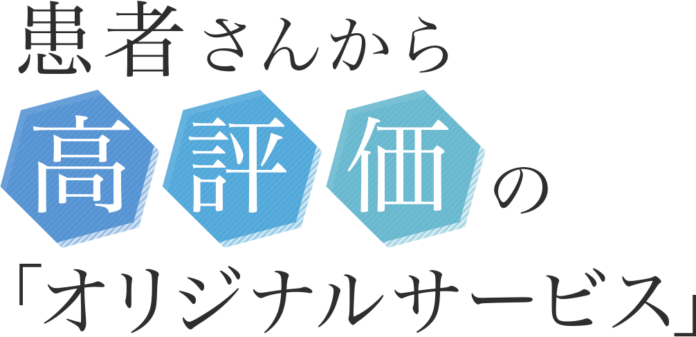 患者さんから高評価の「オリジナルサービス」